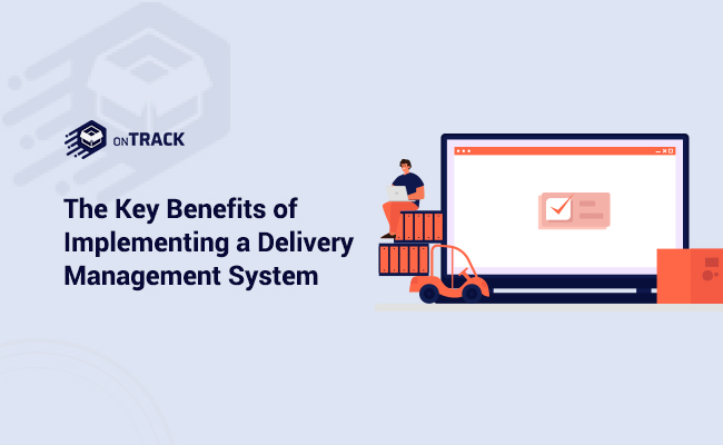 Benefits of Implementing a Delivery Management System